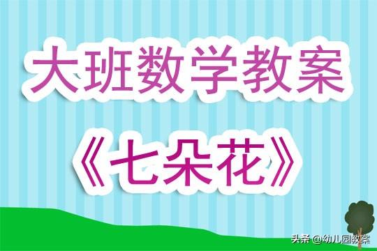 <b>学前班数学教案完整版（幼儿园大班数学教案《七朵花》含反思）</b>